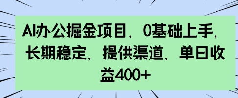 AI办公掘金项目，0基础上手，长期稳定，提供渠道，单日收益4张-慧创网