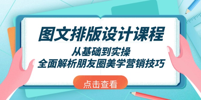 （13990期）图文排版设计课程，从基础到实操，全面解析朋友圈美学营销技巧-慧创网