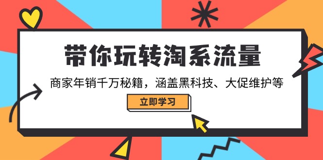 （14109期）带你玩转淘系流量，商家年销千万秘籍，涵盖黑科技、大促维护等-慧创网