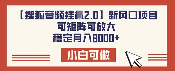 【搜狐音频挂JI2.0】新风口项目，可矩阵可放大，稳定月入8k-慧创网