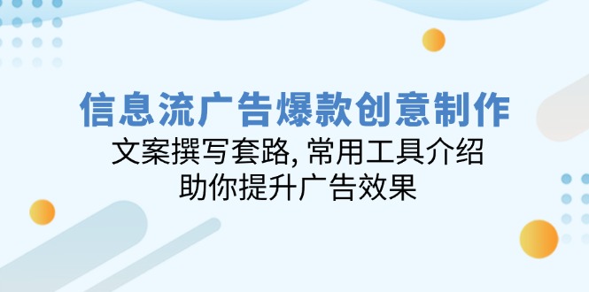 （14077期）信息流广告爆款创意制作：文案撰写套路, 常用工具介绍, 助你提升广告效果-慧创网