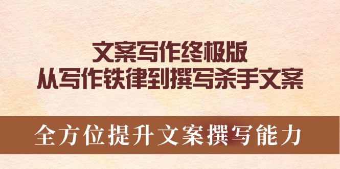（14056期）文案写作终极版，从写作铁律到撰写杀手文案，全方位提升文案撰写能力-慧创网