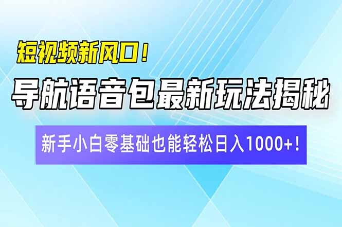（14492期）短视频新风口！导航语音包最新玩法揭秘，新手小白零基础也能轻松日入10…-慧创网