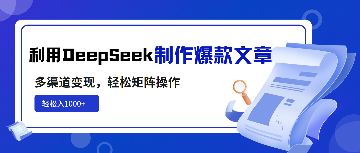 （14595期）利用DeepSeek制作爆款文章，多渠道变现，轻松矩阵操作，轻松日入1000+-慧创网