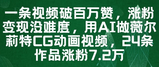 一条视频破百万赞，涨粉变现没难度，用AI做薇尔莉特CG动画视频，24条作品涨粉7.2W-慧创网