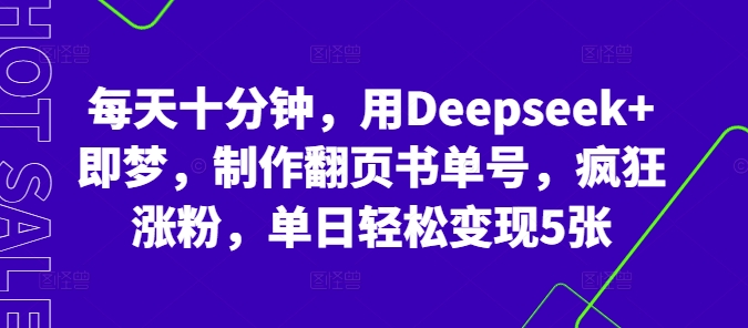 每天十分钟，用Deepseek+即梦，制作翻页书单号，疯狂涨粉，单日轻松变现5张-慧创网