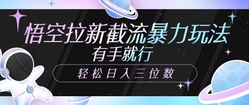 悟空拉新截流暴力玩法，有手就行，轻松日入三位数-慧创网
