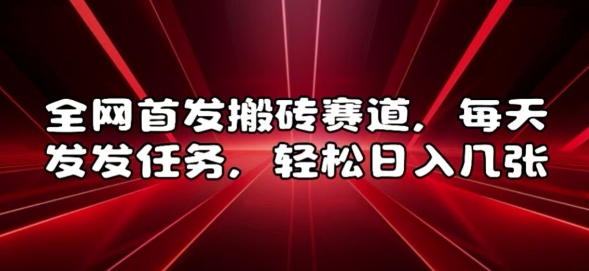 全网首发搬砖赛道，每天发发任务，轻松日入几张【揭秘】-慧创网