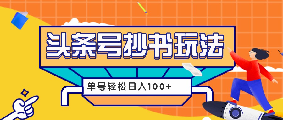 今日头条抄书玩法，用这个方法，单号轻松日入100+(附详细教程及工具)-慧创网