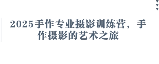 2025手作专业摄影训练营，手作摄影的艺术之旅-慧创网