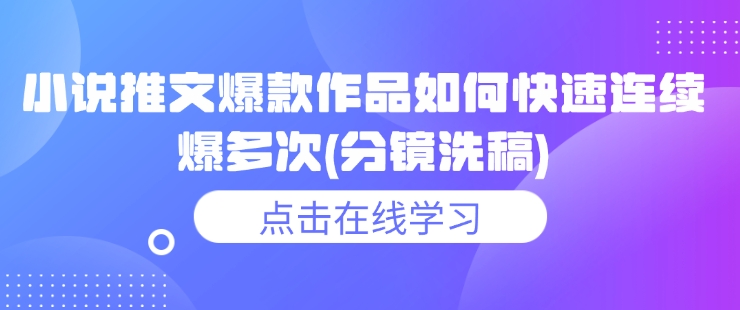 小说推文爆款作品如何快速连续爆多次(分镜洗稿)-慧创网