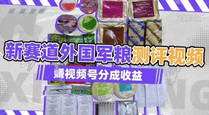 利用外国军粮测评视频，挣视频号分成计划收益，制作简单，适合宝妈、上班族、大学生-慧创网