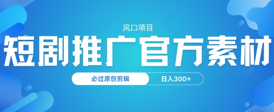 风口项目，短剧推广，官方资源，必过原创剪辑，日入3张-慧创网