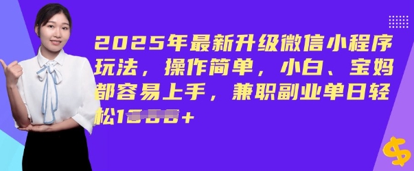 2025年最新升级微信小程序玩法，操作简单，小白、宝妈都容易上手，兼职副业单日轻松多张-慧创网