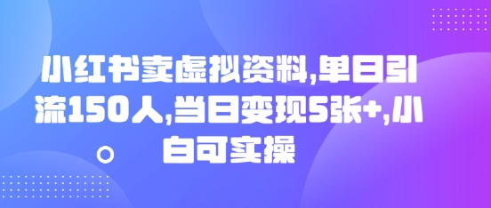 小红书卖虚拟资料，单日引流150人，当日变现5张+，小白可实操-慧创网