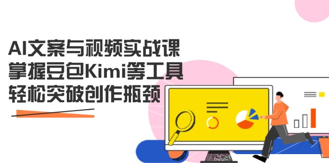 （14275期）AI文案与视频实战课，掌握豆包Kimi等工具，轻松突破创作瓶颈-慧创网