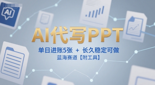 AI代写PPT，单日进账5张+，长久稳定可做，蓝海赛道【附工具】-慧创网
