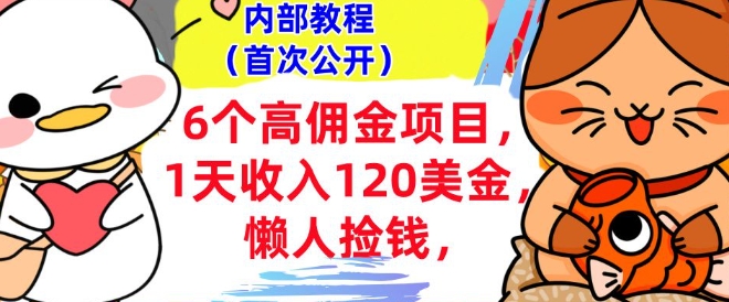 6个高佣金项目+0门槛，1天收入120美刀，懒人捡钱，内部教程-慧创网
