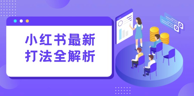 （15017期）小红书最新打法线下课：笔记生产+评论运营，打造标准化流量增长引擎-慧创网