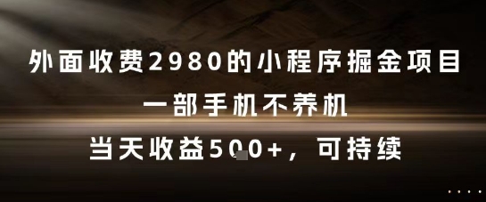 外面收费2980的小程序掘金项目，一部手机不养机，当天收益5张+，可持续【揭秘】-慧创网