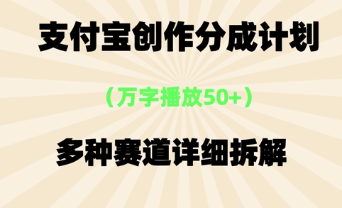 支付宝创作分成计划，万字播放50+，多种赛道详细拆解-慧创网