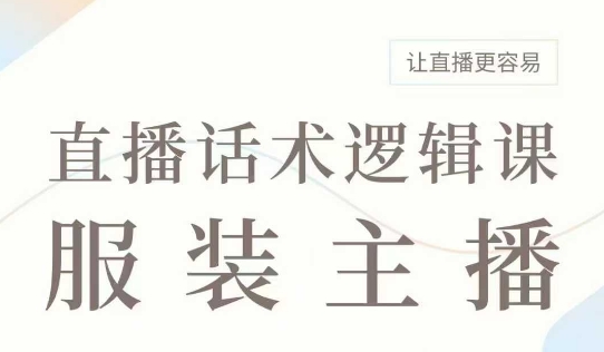 直播带货：服装主播话术逻辑课，服装主播话术大全，让直播更容易-慧创网