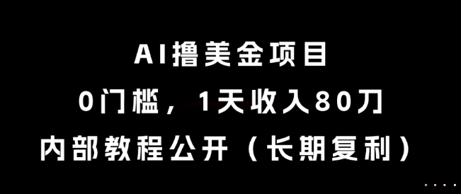 AI撸美金项目，0门槛，1天收入80刀，内部教程公开（长期复利）【揭秘】-慧创网