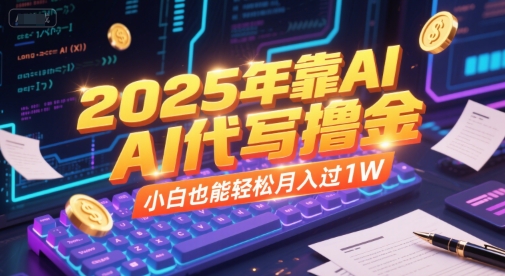 2025年靠AI代写撸金，小白也能轻松月入过1W-慧创网