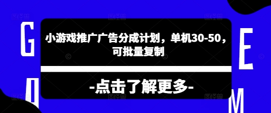 小游戏推广广告分成计划，单机30-50，可批量复制-慧创网