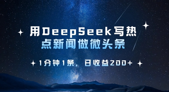 用DeepSeek写热点微头条，1分钟1条，日收益2张-慧创网