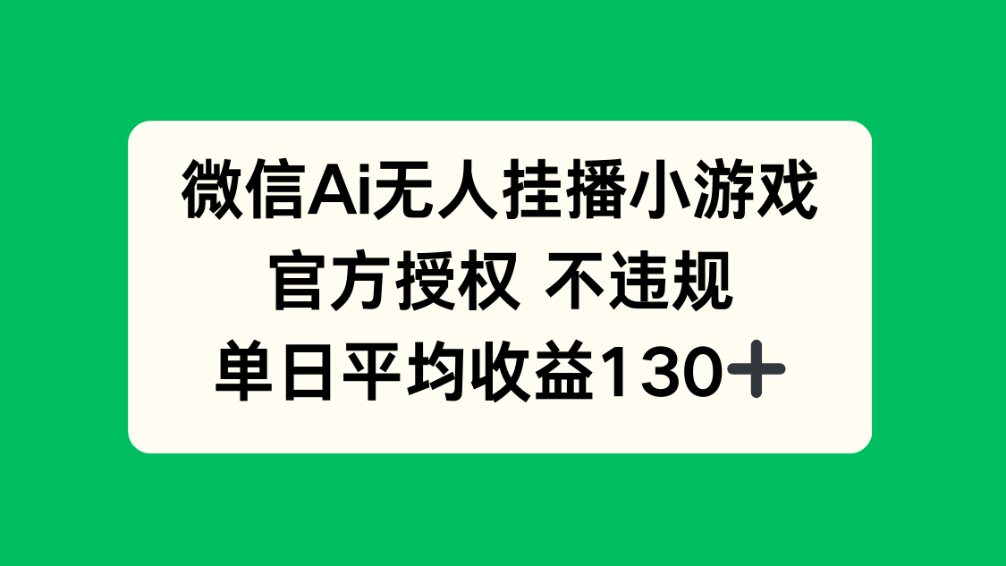 （14396期）微信AI无人挂播小游戏，官方授权 不违规，单日收益130+-慧创网