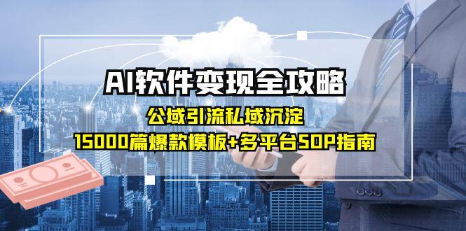 （15046期）AI软件变现全攻略：公域引流私域沉淀，15000篇爆款模板+多平台SOP指南-慧创网