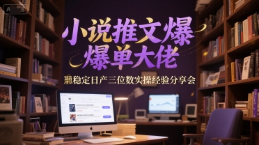小说推文爆单大佬稳定日产三位数实操经验分享会-慧创网
