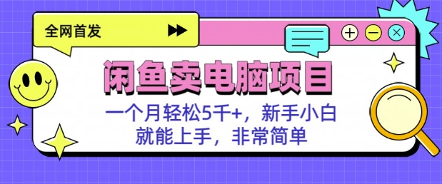 闲鱼卖电脑项目，月入5k，新手小白也能轻松上手-慧创网
