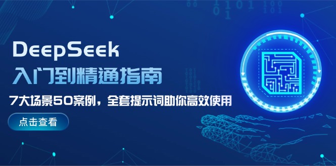 （14394期）DeepSeek入门到精通指南，7大场景50案例，全套提示词助你高效使用-慧创网