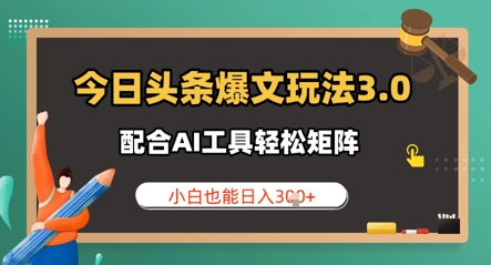 今日头条爆文玩法3.0  配合AI工具轻松矩阵    小白也能日入3张-慧创网