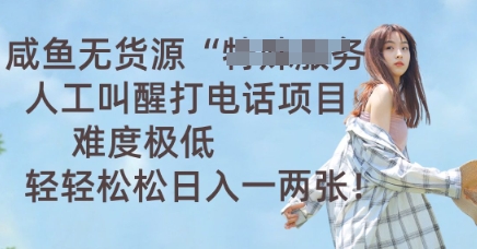 咸鱼无货源人工叫醒打电话项目，难度极低， 轻轻松松日入一两张-慧创网