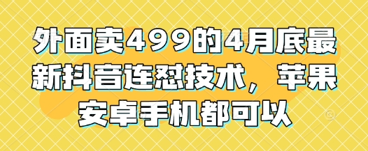外面卖499的4月底最新抖音连怼技术，苹果安卓手机都可以-慧创网