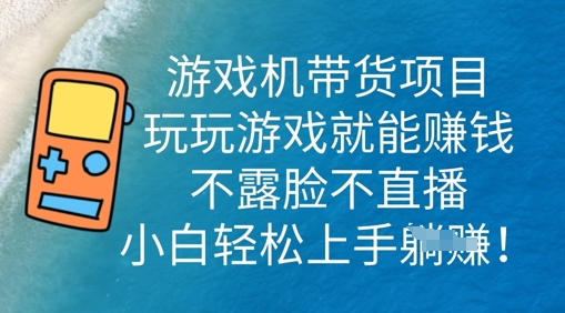 游戏机带货项目，玩玩游戏就能挣钱，不露脸不直播，小白轻松上手-慧创网