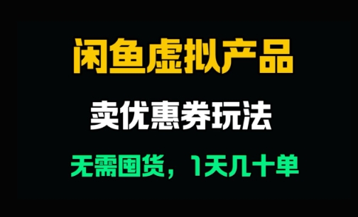 闲鱼卖优惠券，无需囤货，1天卖几十单，出单快，复购率高-慧创网