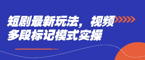 短剧最新玩法，视频多段标记模式实操-慧创网