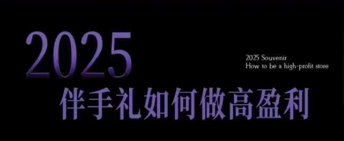 2025伴手礼如何做高盈利门店，小白保姆级伴手礼开店指南，伴手礼最新实战10大攻略，突破获客瓶颈-慧创网