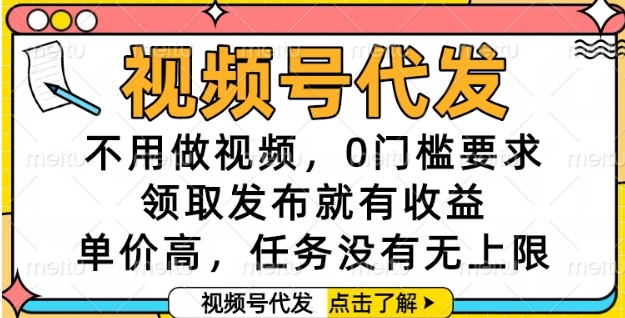 视频号代发，不用做视频，0门槛要求，领取发布就有收益，单价高，任务没有无上限【揭秘】-慧创网