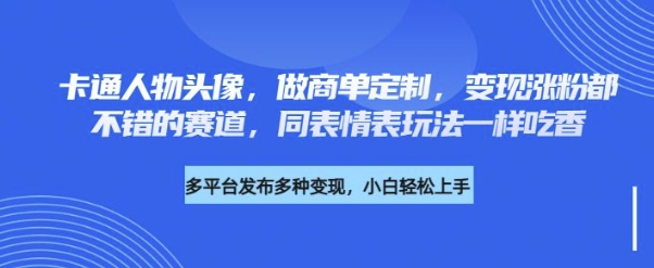 卡通人物头像，做商单定制，变现涨粉都不错的赛道，同表情表玩法一样吃香-慧创网
