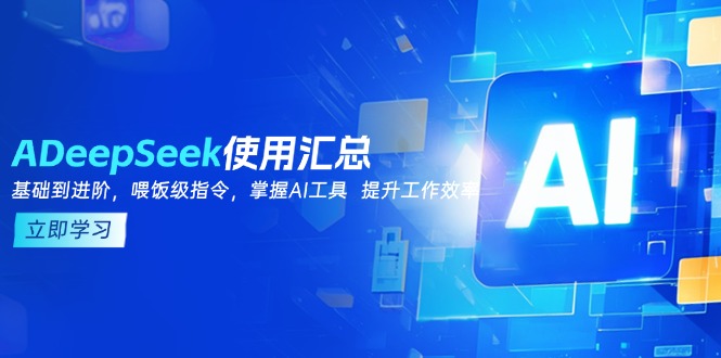 （14216期）DeepSeek使用汇总，基础到进阶，提示词技巧，掌握AI工具  提升工作效率-慧创网
