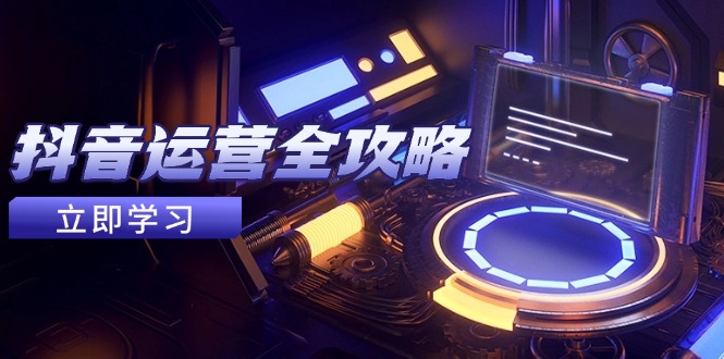 （14738期）抖音运营全攻略，账号包装养号技巧，情感增粉视频搬运，实现快速变现-慧创网