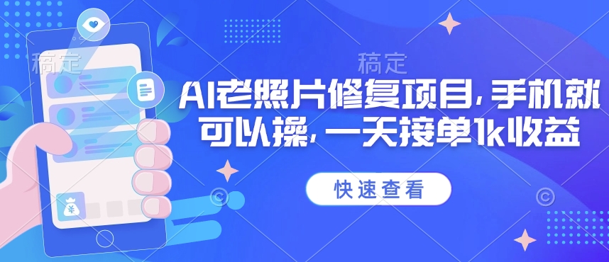 25年最新AI老照片修复项目，手机就可以操，一天接单1k收益-慧创网