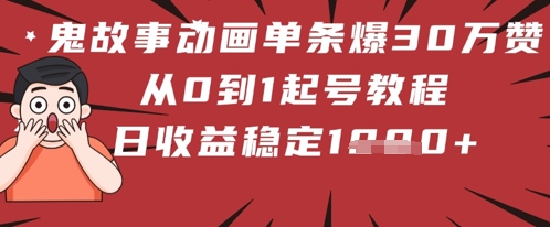 鬼故事动画单条爆30W赞！从0到1起号教程 日收益稳定几张-慧创网