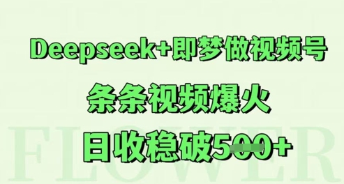 Deepseek+即梦做视频号，条条视频爆火，日收稳破5张-慧创网