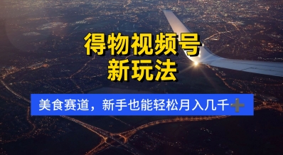 得物视频号新玩法，美食赛道，利用软件，轻松过原创，操作简单，新手小白，轻松月入几k-慧创网